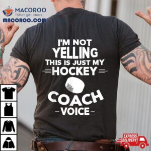 I’m Not Yelling This Is Just My Hockey Coach Voice Shirt