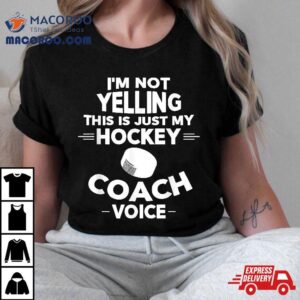 I’m Not Yelling This Is Just My Hockey Coach Voice Shirt