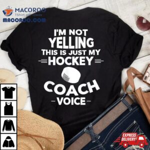 I M Not Yelling This Is Just My Hockey Coach Voice Tshirt