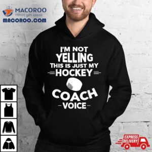 I M Not Yelling This Is Just My Hockey Coach Voice Tshirt