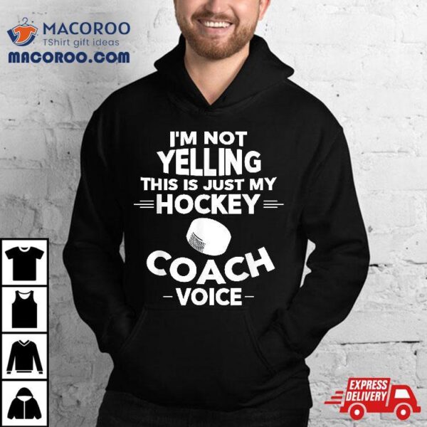 I’m Not Yelling This Is Just My Hockey Coach Voice Shirt