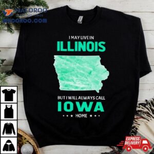 I May Live In Illinois But I Will Always Call Iowa Home Tshirt