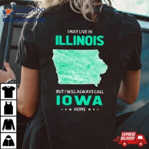 I May Live In Illinois But I Will Always Call Iowa Home Tshirt