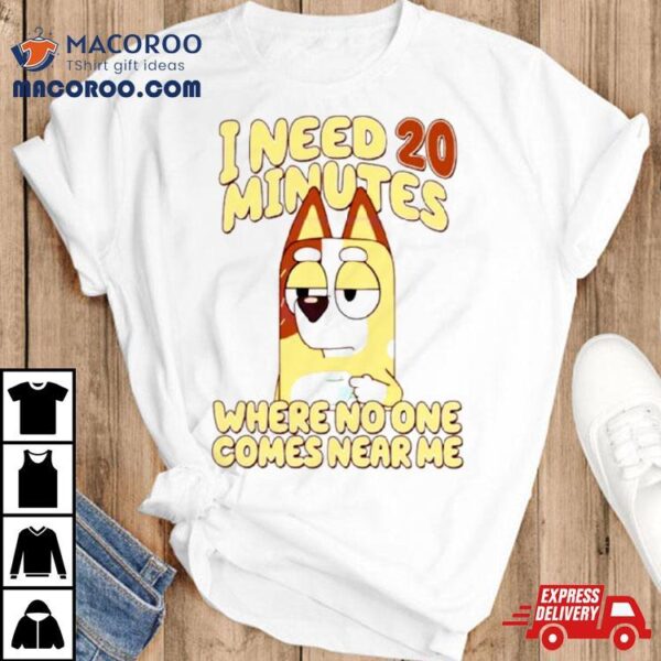 I Need 20 Minutes Where No One Comes Near Me Cartoon Shirt