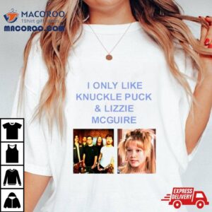 I Only Like Knuckle Puck & Lizzie Mcguire Shirt