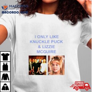I Only Like Knuckle Puck & Lizzie Mcguire Shirt