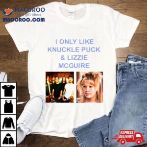 I Only Like Knuckle Puck Amp Lizzie Mcguire Tshirt
