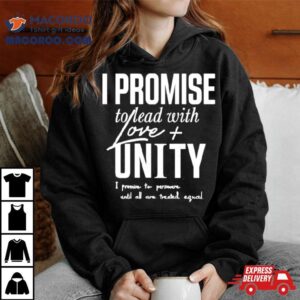 I Promise To Lead With Love Unity I Promise To Persevere Until All Are Treated Equal Tshirt