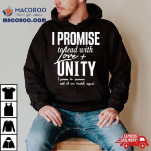 I Promise To Lead With Love Unity I Promise To Persevere Until All Are Treated Equal Tshirt