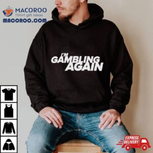 I Rsquo M Gambling Again Tshirt