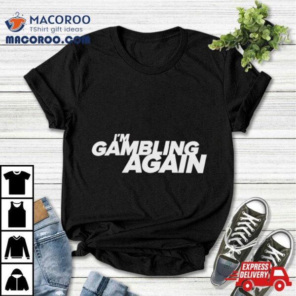 I’m Gambling Again Shirt