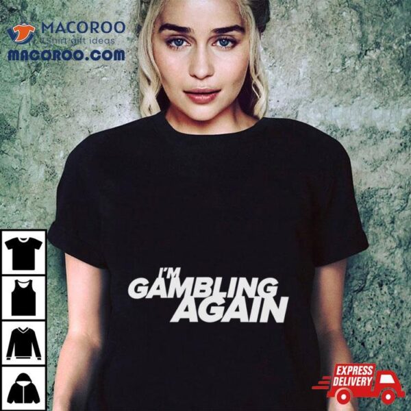 I’m Gambling Again Shirt