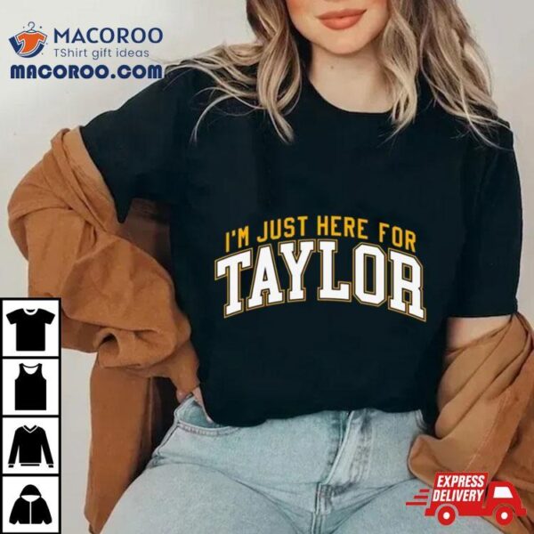 I’m Just Here For Taylor T Shirt