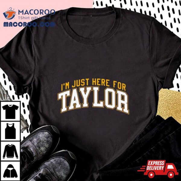 I’m Just Here For Taylor T Shirt