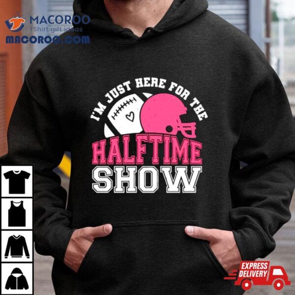 I’m Just Here For The Halftime Show Football Shirt