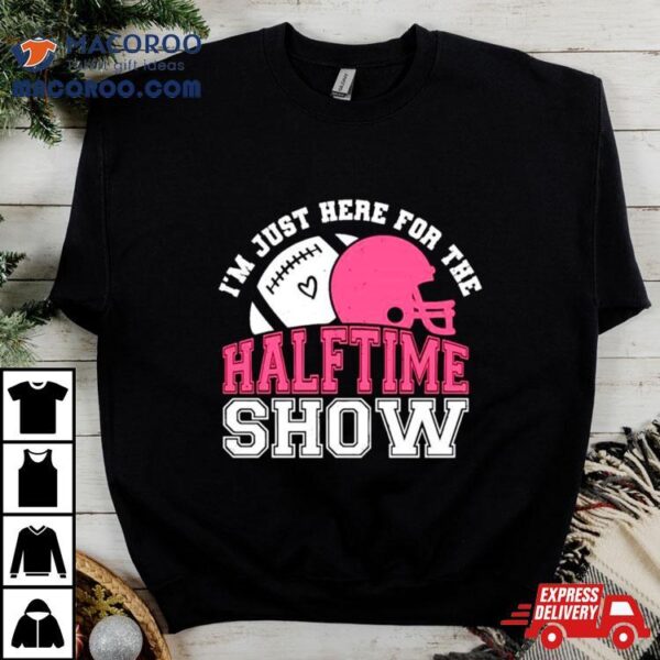 I’m Just Here For The Halftime Show Football Shirt