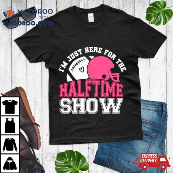 I’m Just Here For The Halftime Show Football Shirt