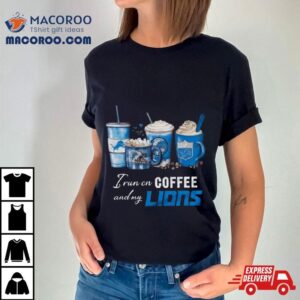 I Run On Coffee And My Detroit Lions Tshirt