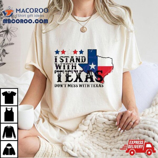 I Stand With Texas Don’t Mess With Texas 2024 T Shirt