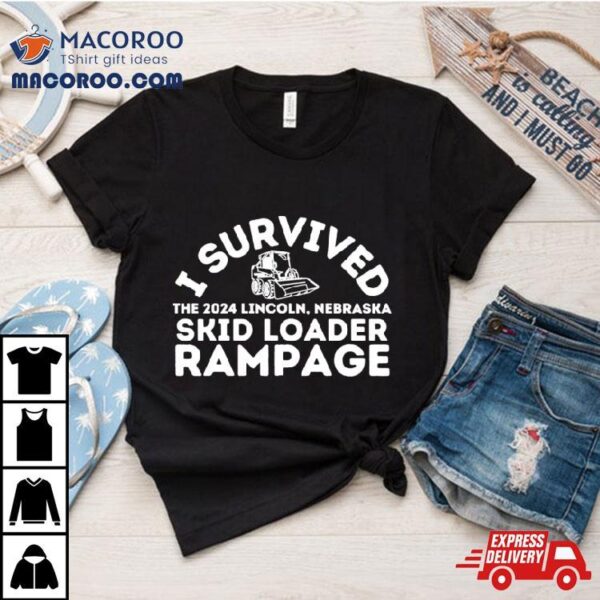 I Survived The 2024 Lincoln Nebraska Skid Loader Rampage Shirt