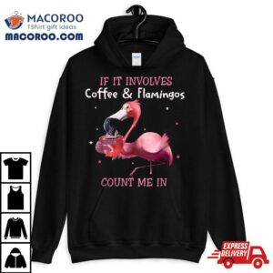 If It Involves Coffee And Flamingos Count Me In Tshir Tshirt