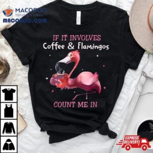 If It Involves Coffee And Flamingos Count Me In Tshir Tshirt