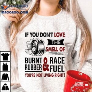 If You Don’t Love The Smell Of Burnt Rubber And Race Fuel Shirt