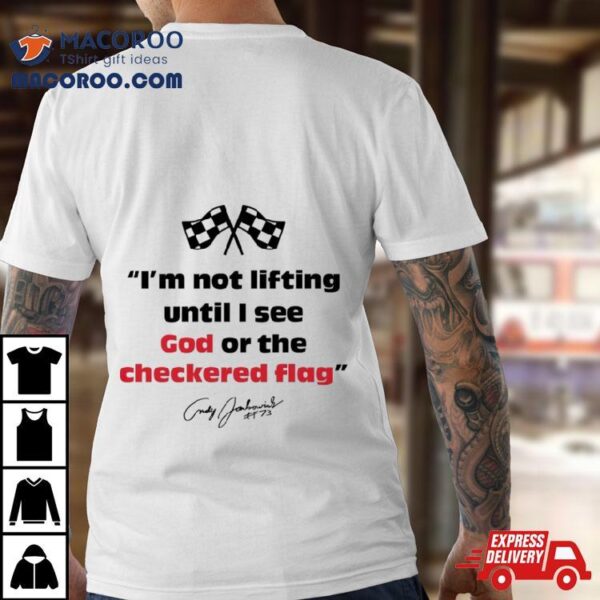 Im Not Lifting Untill I See God Or The Checkered Flag Shirt