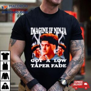 Imagine If Ninja Got A Low Taper Fade Tshirt