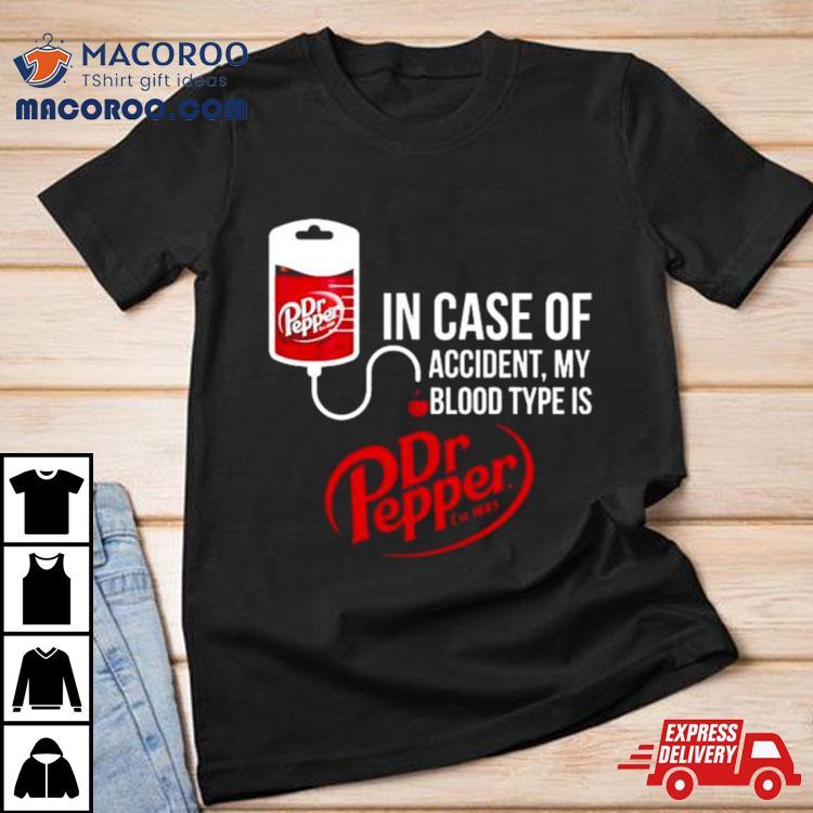 In Case Of Accident My Blood Type Is Dr Pepper T Shirt In Case Of Accident My Blood Type Is Dr Pepper T Shirt