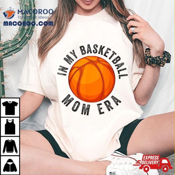 In My Basketball Mom Era Funny Mother Shirt