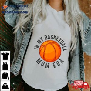 In My Basketball Mom Era Funny Mother Tshirt