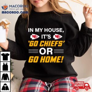 In My House Its Go Chiefs Or Go Home Tshirt