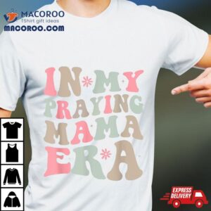 In My Praying Mama Era Religious Mom Christian Mothers Day Tshirt