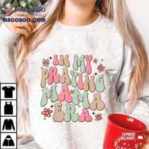 In My Praying Mama Era Religious Mom Christian Mothers Day Tshirt