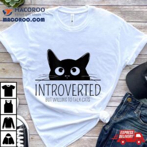 Introverted, But Willing To Talk Cats For Cat Lovers Shirt