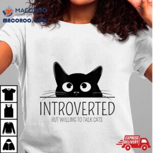 Introverted, But Willing To Talk Cats For Cat Lovers Shirt