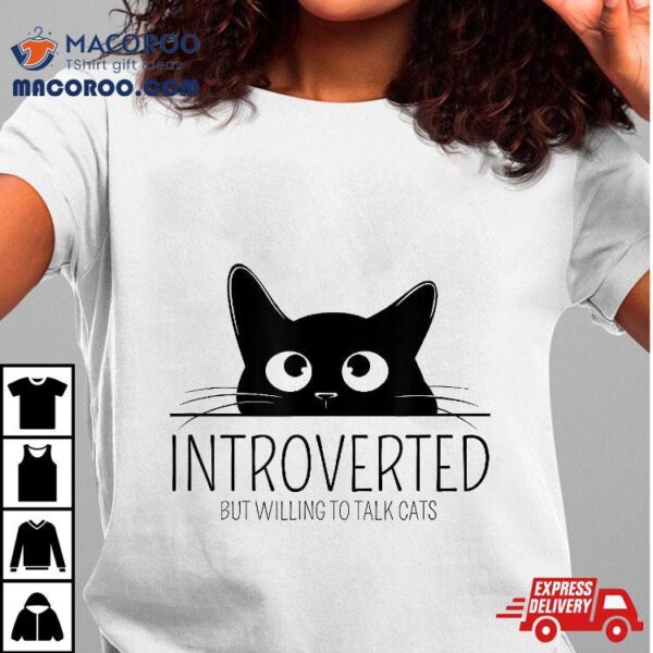 Introverted, But Willing To Talk Cats For Cat Lovers Shirt