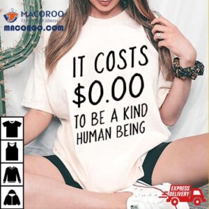 It Costs To Be A Kind Human Being Tshirt