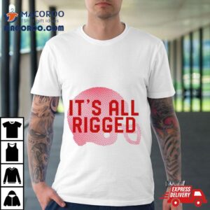 It Rsquo S All Rigged Tshirt