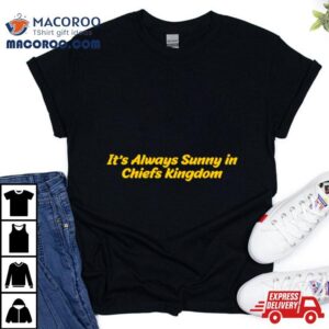 It Rsquo S Always Sunny In Chiefs Kingdom Tshirt