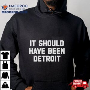 It Should Have Been Detroit Shirt