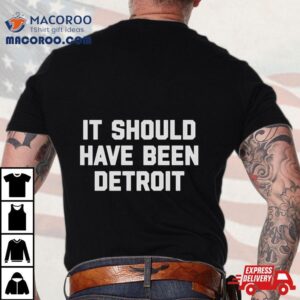 It Should Have Been Detroi Tshirt