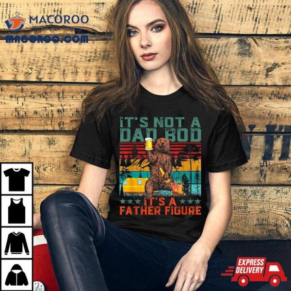 Its Not A Dad Bod Father Figure Funny Bear Beer Lovers Shirt