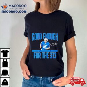 Jared Goff Detroit Lions Good Enough For The 313 Signature Shirt