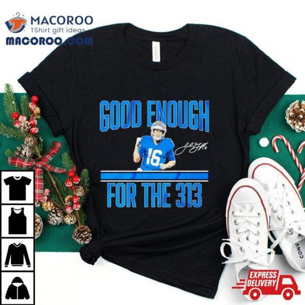 Jared Goff Detroit Lions Good Enough For The 313 Signature Shirt