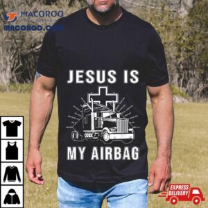 Jesus Is My Airbag Christian Cross Truck Driving Trucker Tshirt