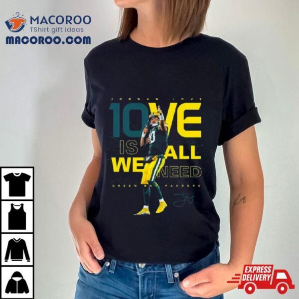 Jordan Love 1ove Is We All Need Green Bay Packers Signature Shirt