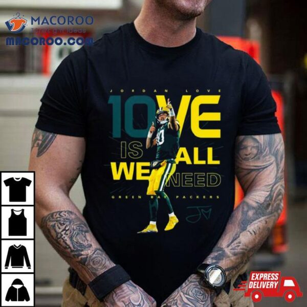 Jordan Love 1ove Is We All Need Green Bay Packers Signature Shirt