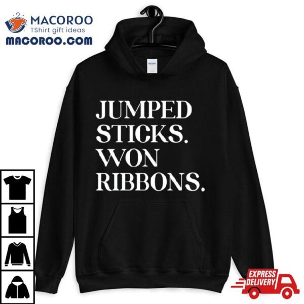 Jumped Sticks Won Ribbons Shirt